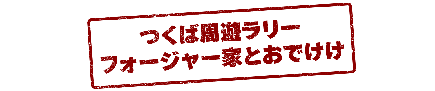 つくば周遊ラリーフォージャー家とおでけけ